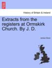 Extracts from the Registers at Ormskirk Church. by J. D. - Book