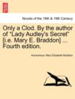 Only a Clod. by the Author of Lady Audley's Secret [I.E. Mary E. Braddon] ... Fourth Edition. - Book