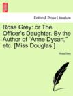 Rosa Grey : Or the Officer's Daughter. by the Author of "Anne Dysart," Etc. [Miss Douglas.] - Book