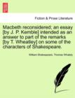 Macbeth Reconsidered; An Essay [By J. P. Kemble] Intended as an Answer to Part of the Remarks [By T. Wheatley] on Some of the Characters of Shakespeare. - Book