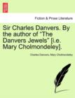 Sir Charles Danvers. by the Author of "The Danvers Jewels" [I.E. Mary Cholmondeley]. - Book