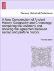 A New Compendium of Ancient History, Geography and Chronology; comparing the testimony and shewing the agreement between sacred and profane history. - Book