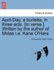 April-Day, a Burletta, in Three Acts. [In Verse.] Written by the Author of Midas i.e. Kane O'Hara - Book