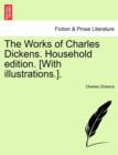 The Works of Charles Dickens. Household Edition. [With Illustrations.]. - Book