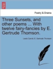 Three Sunsets, and Other Poems ... with Twelve Fairy-Fancies by E. Gertrude Thomson. - Book