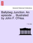 Ballybeg Junction. an Episode ... Illustrated by John F. O'Hea. - Book