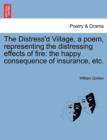 The Distress'd Village, a Poem, Representing the Distressing Effects of Fire : The Happy Consequence of Insurance, Etc. - Book