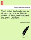 The Last of the Mortimers. a Story in Two Voices. by the Author of "Margaret Maitland," Etc. [Mrs. Oliphant.] - Book