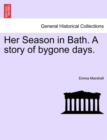 Her Season in Bath. a Story of Bygone Days. - Book