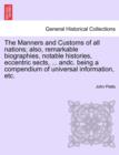 The Manners and Customs of all nations; also, remarkable biographies, notable histories, eccentric sects, ... andc. being a compendium of universal information, etc. - Book