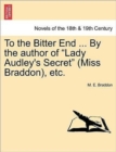 To the Bitter End ... by the Author of Lady Audley's Secret (Miss Braddon), Etc. - Book