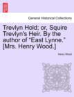 Trevlyn Hold; Or, Squire Trevlyn's Heir. by the Author of East Lynne. [mrs. Henry Wood.] - Book