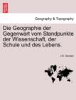 Die Geographie Der Gegenwart Vom Standpunkte Der Wissenschaft, Der Schule Und Des Lebens. - Book