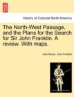 The North-West Passage, and the Plans for the Search for Sir John Franklin. a Review. with Maps. - Book