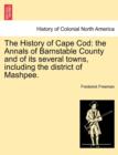 The History of Cape Cod : the Annals of Barnstable County and of its several towns, including the district of Mashpee. Vol. I. - Book
