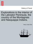 Explorations in the interior of the Labrador Peninsula, the country of the Montagnais and Nasquappe Indians. - Book
