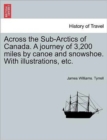 Across the Sub-Arctics of Canada. a Journey of 3,200 Miles by Canoe and Snowshoe. with Illustrations, Etc. - Book