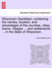 Wisconsin Gazetteer; Containing the Names, Location, and Advantages of the Counties, Cities, Towns, Villages ... and Settlements ... in the State of Wisconsin. - Book