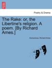 The Rake : Or, the Libertine's Religion. a Poem. [By Richard Ames.] - Book