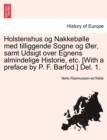 Holstenshus Og Nakkebolle Med Tilliggende Sogne Og Oer, Samt Udsigt Over Egnens Almindelige Historie, Etc. [With a Preface by P. F. Barfod.] del. 1. - Book