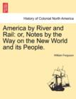 America by River and Rail : or, Notes by the Way on the New World and its People. - Book
