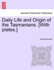 Daily Life and Origin of the Tasmanians. [With Plates.] - Book