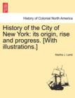History of the City of New York : its origin, rise and progress. [With illustrations.] - Book