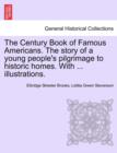 The Century Book of Famous Americans. the Story of a Young People's Pilgrimage to Historic Homes. with ... Illustrations. - Book