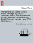 Wonderland; Or, Alaska and the Inland Passage. by Lieut. F. Schwatka. with a Description of the Country Traversed by the Northern Pacific Railroad, by John Hyde. [With Illustrations.] - Book