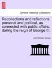 Recollections and Reflections Personal and Political, as Connected with Public Affairs, During the Reign of George III. - Book