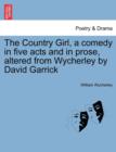 The Country Girl, a Comedy in Five Acts and in Prose, Altered from Wycherley by David Garrick - Book