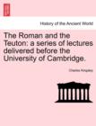 The Roman and the Teuton : A Series of Lectures Delivered Before the University of Cambridge. - Book