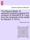 The Albuera Medal. [A Pamphlet Protesting Against the Omission of General R. B. Long from the Recipients of the Medal for Albuera, in 1814.] - Book