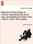 Memoirs of the Dukes of Urbino, illustrating the arms, arts, and literature of Italy, from 1440 to 1630. With plates, vol. I - Book