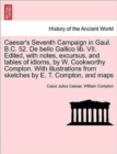 Caesar's Seventh Campaign in Gaul. B.C. 52. de Bello Gallico Lib. VII. Edited, with Notes, Excursus, and Tables of Idioms, by W. Cookworthy Compton. with Illustrations from Sketches by E. T. Compton, - Book