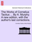 The Works of Cornelius Tacitus ... By A. Murphy. A new edition, with the author's last corrections. - Book