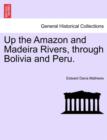 Up the Amazon and Madeira Rivers, Through Bolivia and Peru. - Book