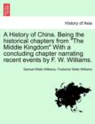 A History of China. Being the historical chapters from "The Middle Kingdom" With a concluding chapter narrating recent events by F. W. Williams. - Book