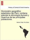 Diccionario geografico estadistico del Peru : contiene ademas la etimologia Aymara y Quechua de las principales poblaciones. - Book