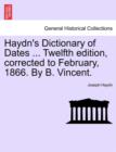 Haydn's Dictionary of Dates ... Twelfth edition, corrected to February, 1866. By B. Vincent. - Book