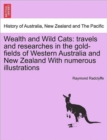 Wealth and Wild Cats : Travels and Researches in the Gold-Fields of Western Australia and New Zealand with Numerous Illustrations - Book