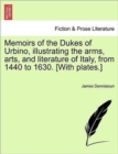 Memoirs of the Dukes of Urbino, illustrating the arms, arts, and literature of Italy, from 1440 to 1630. [With plates.] Vol. II. - Book