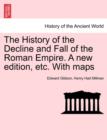The History of the Decline and Fall of the Roman Empire. a New Edition, Etc. with Maps. Vol. IV. - Book