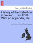 History of the Rebellion in Ireland, ... in 1798 ... With an appendix, etc. - Book