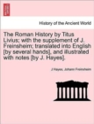The Roman History by Titus Livius; with the supplement of J. Freinsheim; translated into English [by several hands], and illustrated with notes [by J. Hayes]. - Book