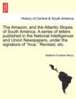 The Amazon, and the Atlantic Slopes of South America. a Series of Letters Published in the National Intelligencer and Union Newspapers, Under the Signature of "Inca." Revised, Etc. - Book
