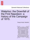 Waterloo : The Downfall of the First Napoleon: A History of the Campaign of 1815. - Book