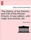 The History of the Decline and Fall of the Roman Empire. a New Edition, with Maps and Portrait, Etc. - Book