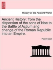 Ancient History : From the Dispersion of the Sons of Noe to the Battle of Actium and Change of the Roman Republic Into an Empire. - Book