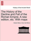 The History of the Decline and Fall of the Roman Empire. a New Edition, Etc. with Maps. Vol. VI. - Book